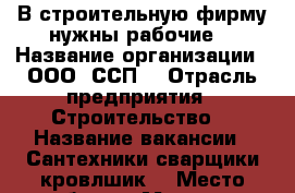 В строительную фирму нужны рабочие  › Название организации ­ ООО “ССП“ › Отрасль предприятия ­ Строительство  › Название вакансии ­ Сантехники сварщики кровлшик  › Место работы ­ Москва  › Минимальный оклад ­ 45 000 › Максимальный оклад ­ 60 000 › Возраст от ­ 20 › Возраст до ­ 66 - Московская обл., Москва г. Работа » Вакансии   
